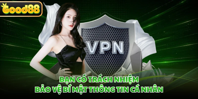 Bạn có trách nhiệm bảo vệ bí mật thông tin cá nhân