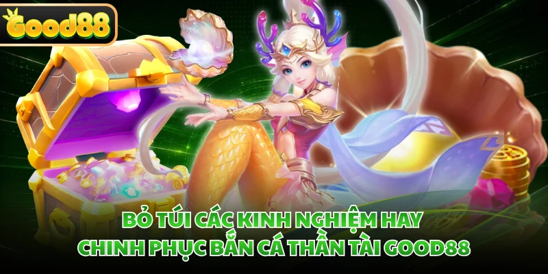 Bỏ túi các kinh nghiệm hay chinh phục bắn cá Thần Tài GOOD88