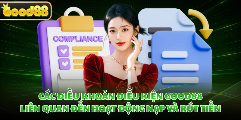 Các điều khoản điều kiện GOOD88 liên quan đến hoạt động nạp và rút tiền