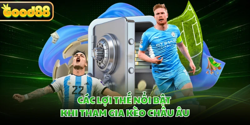 Các lợi thế nổi bật khi tham gia kèo châu Âu 