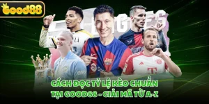 Cách Đọc Tỷ Lệ Kèo Chuẩn Tại GOOD88 - Giải Mã Từ A-Z