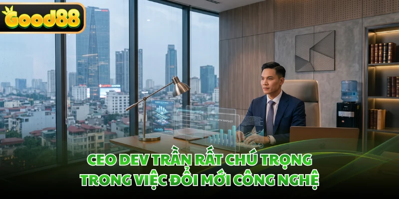CEO Dev Trần rất chú trọng trong việc đổi mới công nghệ
