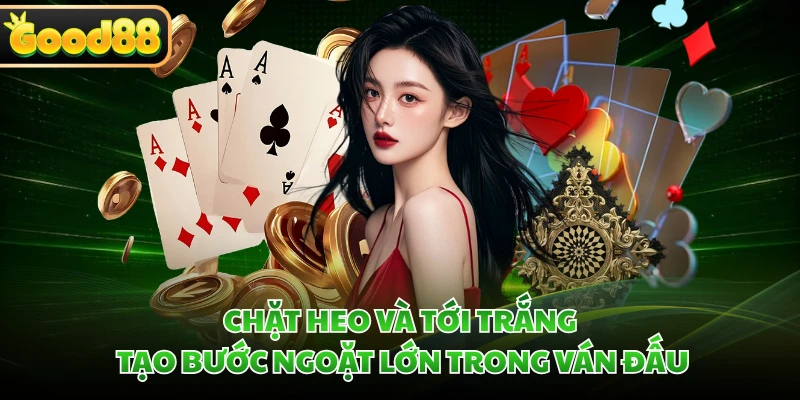 Chặt heo và tới trắng tạo bước ngoặt lớn trong ván đấu