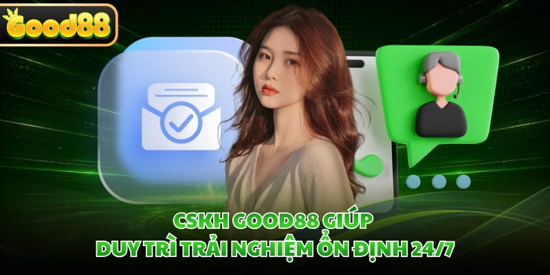 CSKH GOOD88 giúp duy trì trải nghiệm ổn định 24/7