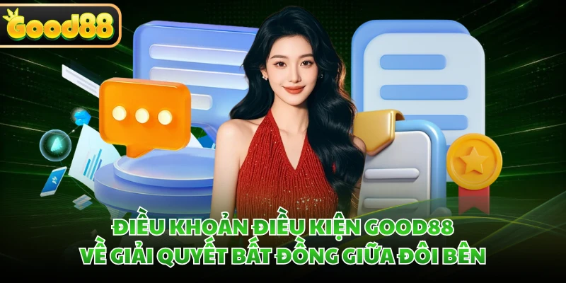Điều khoản điều kiện GOOD88 về giải quyết bất đồng giữa đôi bên