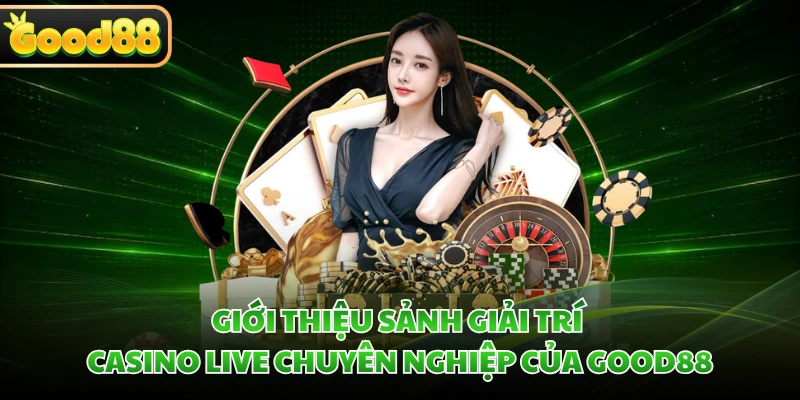 Giới thiệu sảnh giải trí casino live chuyên nghiệp của GOOD88