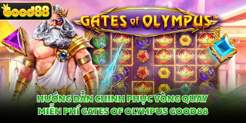 Hướng dẫn chinh phục vòng quay miễn phí Gates of Olympus GOOD88