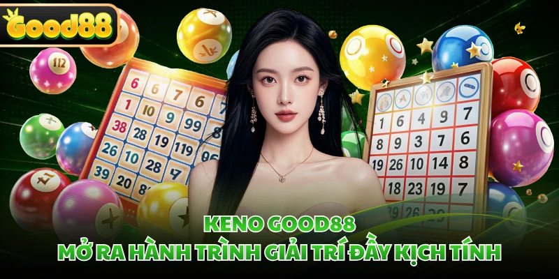 Keno GOOD88 - Mở Ra Hành Trình Giải Trí Đầy Kịch Tính