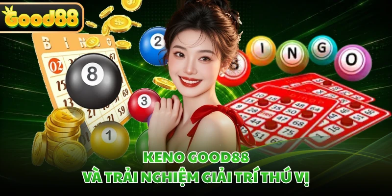 Keno GOOD88 và trải nghiệm giải trí thú vị 