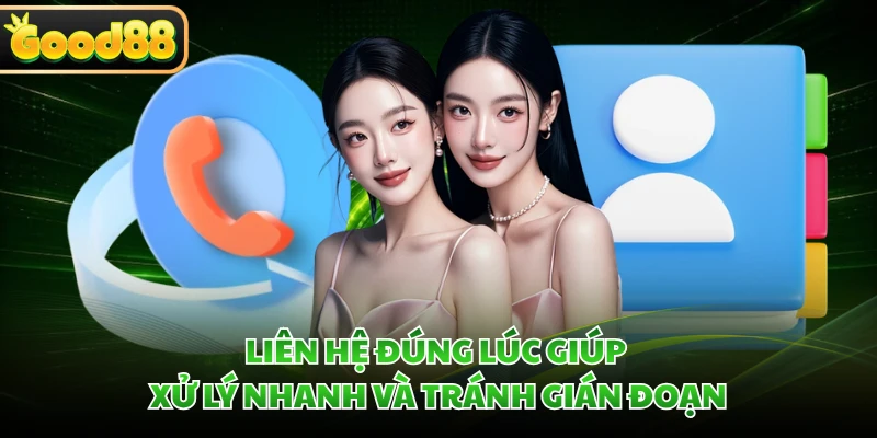 Liên hệ đúng lúc giúp xử lý nhanh và tránh gián đoạn
