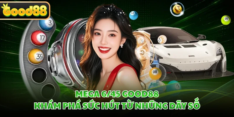 Mega 6/45 GOOD88 - Khám Phá Sức Hút Từ Những Dãy Số