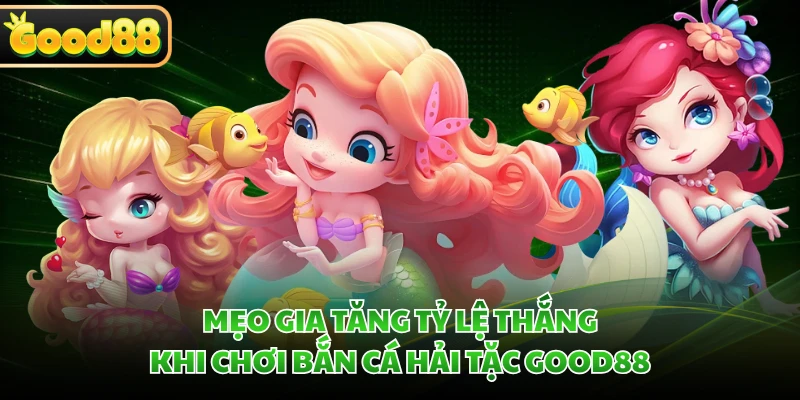 Mẹo gia tăng tỷ lệ thắng khi chơi bắn cá Hải Tặc GOOD88 