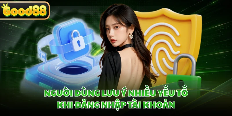 Người dùng lưu ý nhiều yếu tố khi đăng nhập tài khoản
