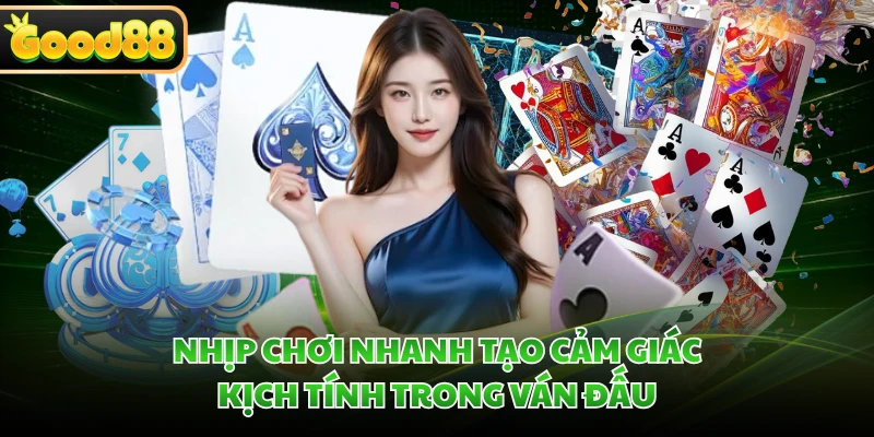 Nhịp chơi nhanh tạo cảm giác kịch tính trong ván đấu