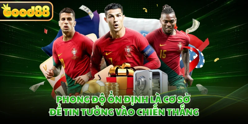 Phong độ ổn định là cơ sở để tin tưởng vào chiến thắng