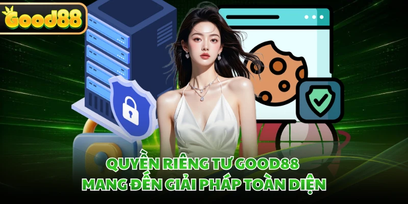 Quyền riêng tư GOOD88 mang đến giải pháp toàn diện 