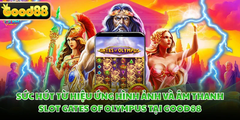 Sức hút từ hiệu ứng hình ảnh và âm thanh slot Gates of Olympus tại GOOD88 