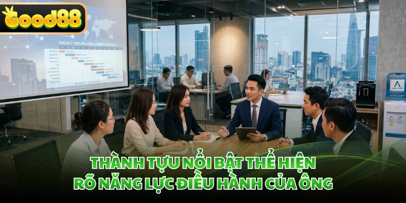 Thành tựu nổi bật thể hiện rõ năng lực điều hành của ông