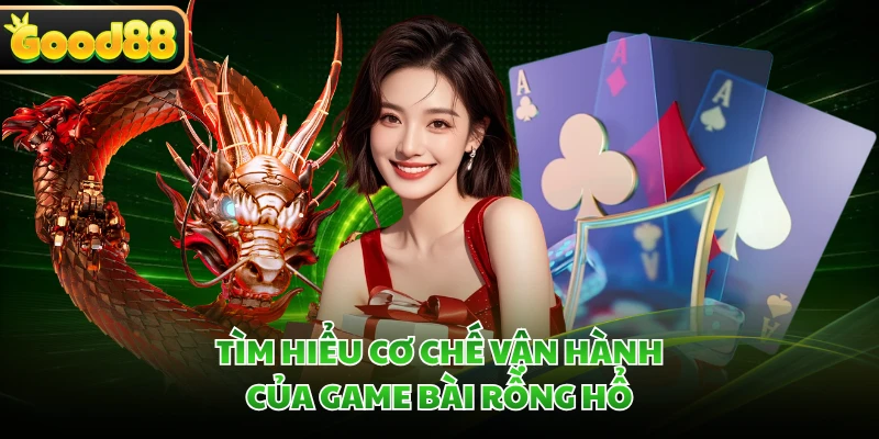 Tìm hiểu cơ chế vận hành của game bài Rồng Hổ