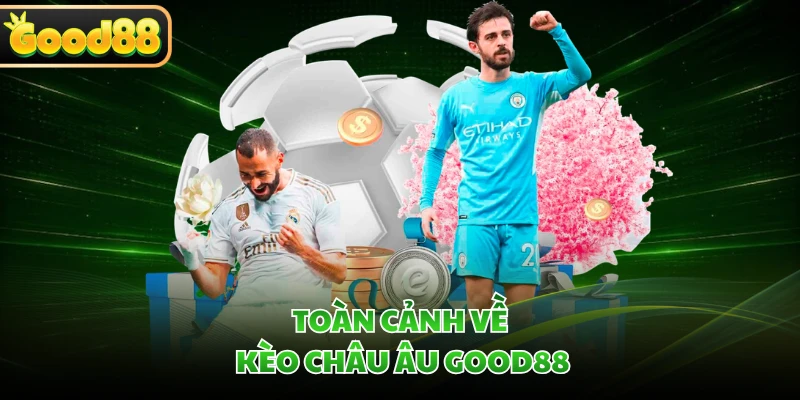 Toàn cảnh về kèo châu Âu GOOD88 