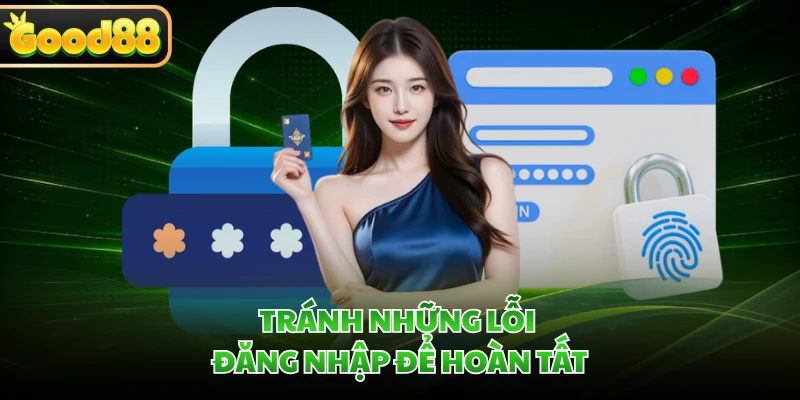Tránh những lỗi đăng nhập để hoàn tất