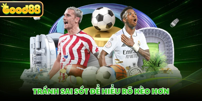 Tránh sai sót để hiểu rõ kèo hơn
